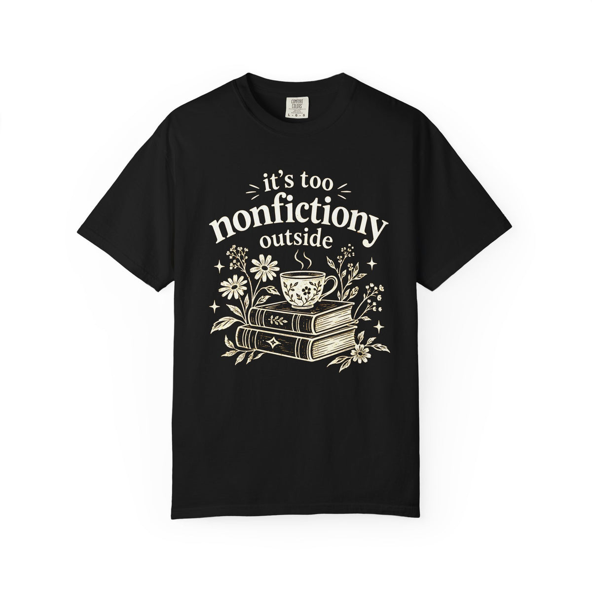 It’s Too Nonfictiony Outside Shirt – Books, Blooms & Tea Comfort Colors Tee