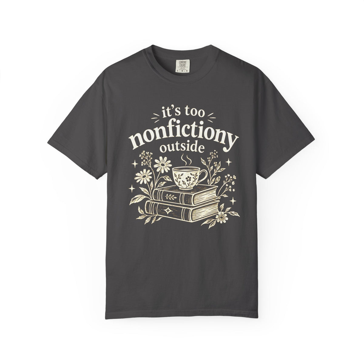 It’s Too Nonfictiony Outside Shirt – Books, Blooms & Tea Comfort Colors Tee