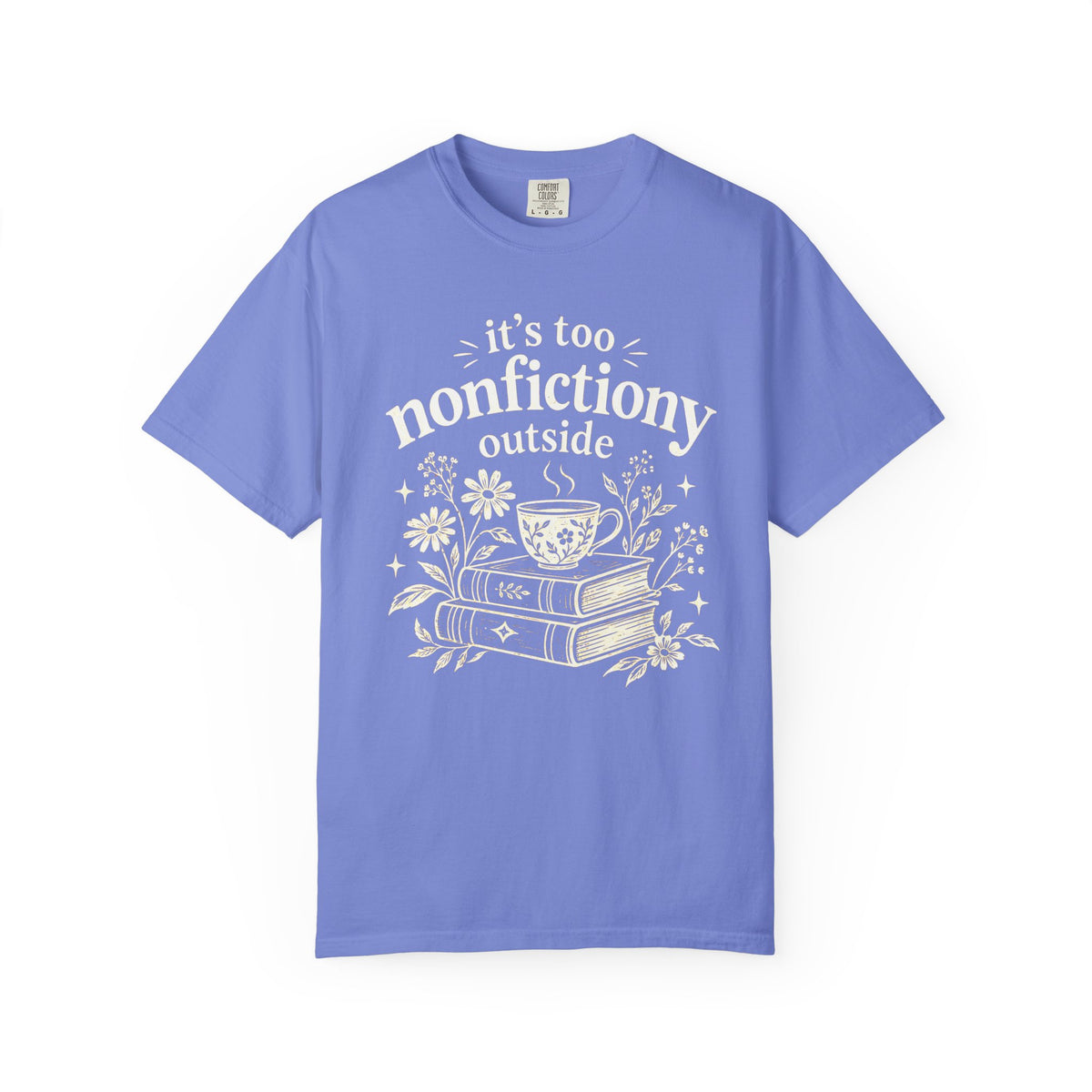 It’s Too Nonfictiony Outside Shirt – Books, Blooms & Tea Comfort Colors Tee