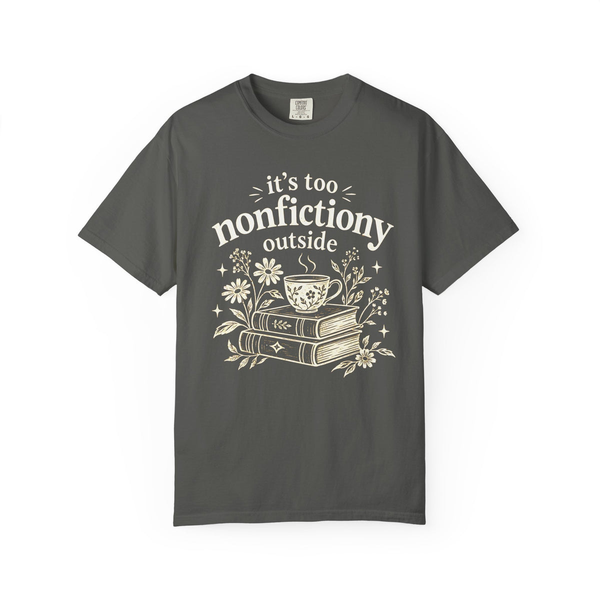 It’s Too Nonfictiony Outside Shirt – Books, Blooms & Tea Comfort Colors Tee